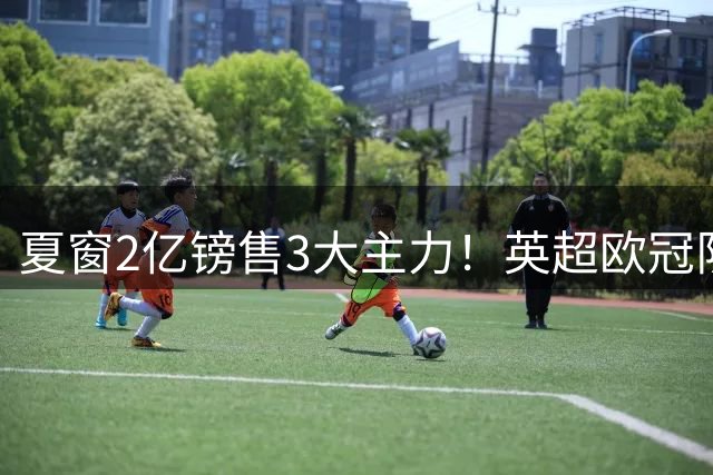 夏窗2亿镑售3大主力！英超欧冠队首战失利：0-4惨败 新援恶意犯规染红