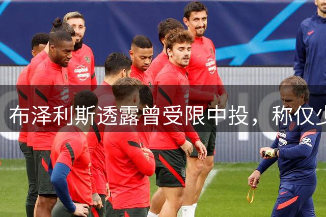 布泽利斯透露曾受限中投，称仅少数球员具备资格