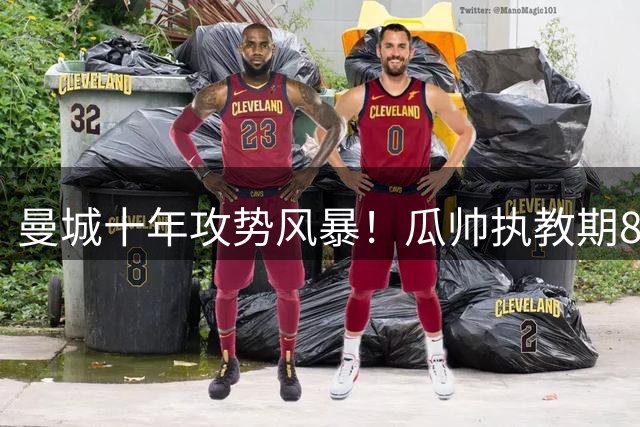 曼城十年攻势风暴！瓜帅执教期878球冠绝英超 利物浦第二差近百球
