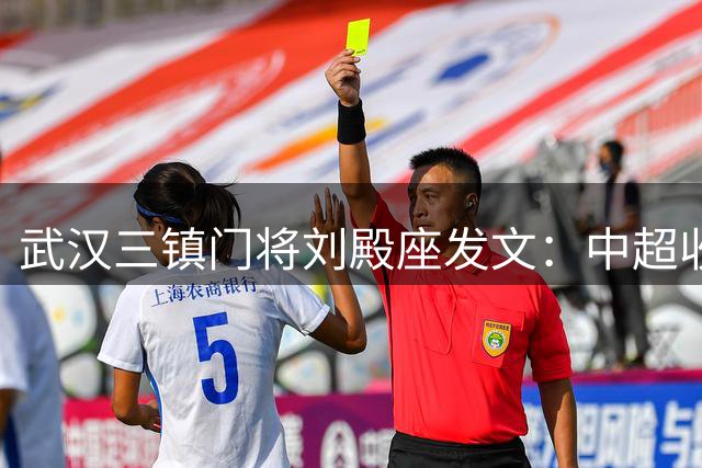 武汉三镇门将刘殿座发文：中超收官战完美谢幕 全力备战亚冠新征程