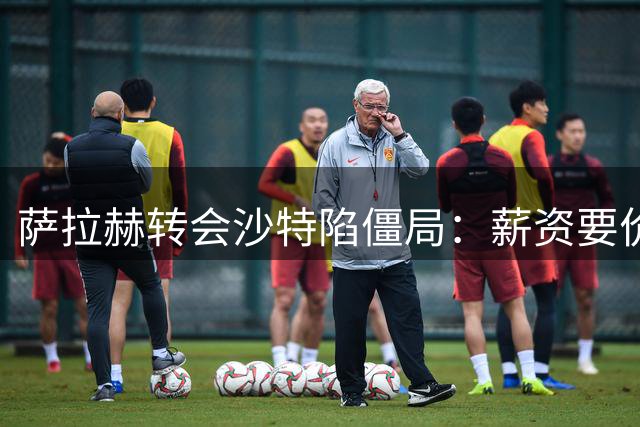 萨拉赫转会沙特陷僵局：薪资要价高出吉达联合预算1500万欧元