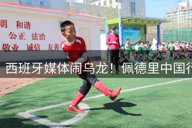 西班牙媒体闹乌龙！佩德里中国行为苏超开球 却被误当中超