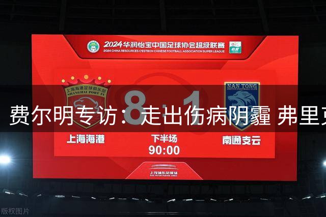 费尔明专访：走出伤病阴霾 弗里克助我蜕变